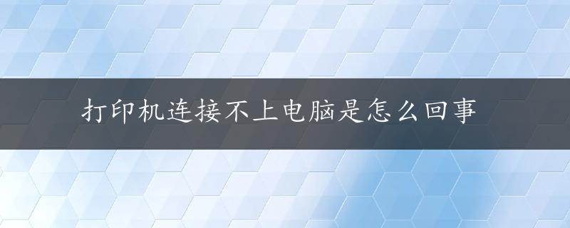 打印机连接不上电脑是怎么回事