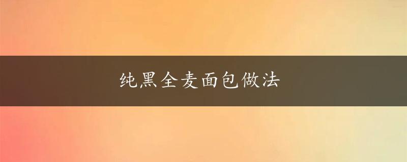 纯黑全麦面包做法