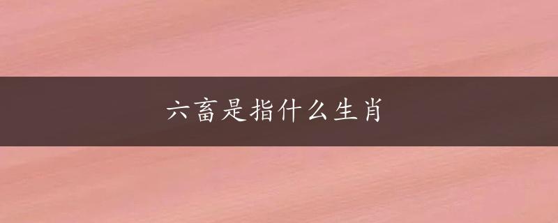 六畜是指什么生肖