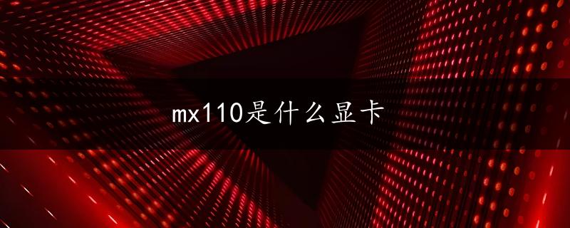 mx110是什么显卡