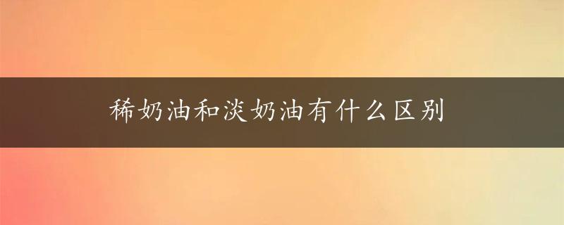 稀奶油和淡奶油有什么区别