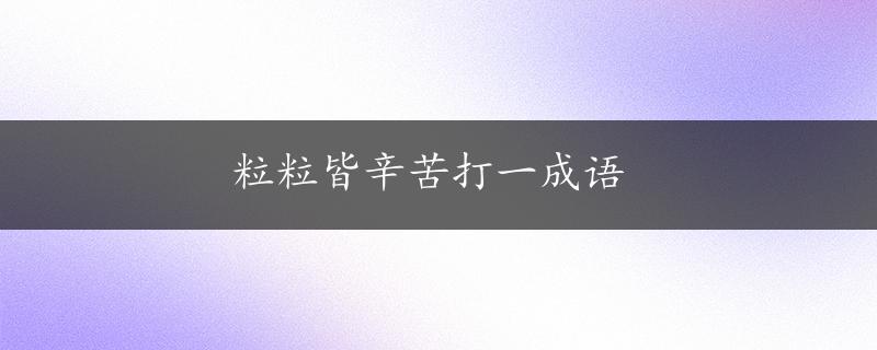 粒粒皆辛苦打一成语