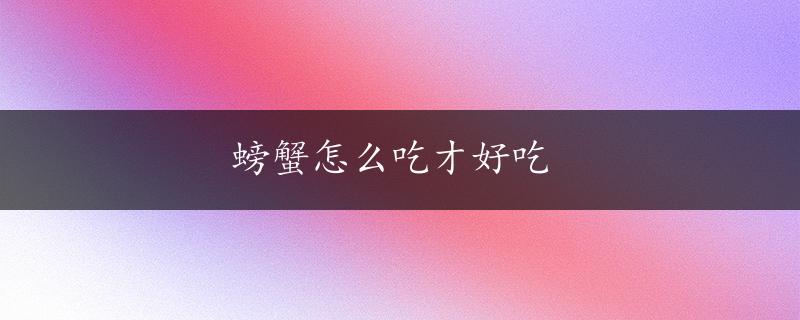 螃蟹怎么吃才好吃