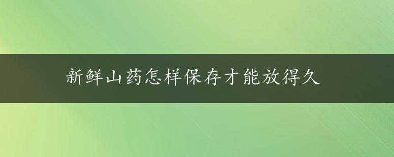 新鲜山药怎样保存才能放得久