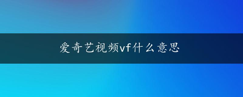 爱奇艺视频vf什么意思