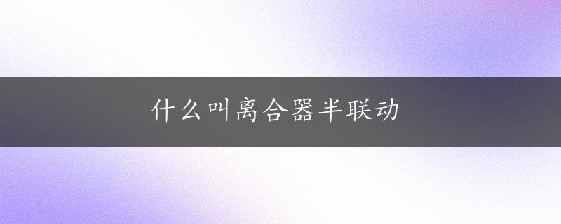 什么叫离合器半联动