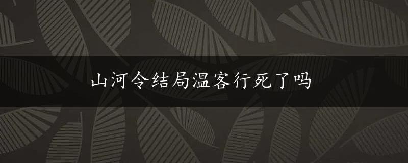 山河令结局温客行死了吗