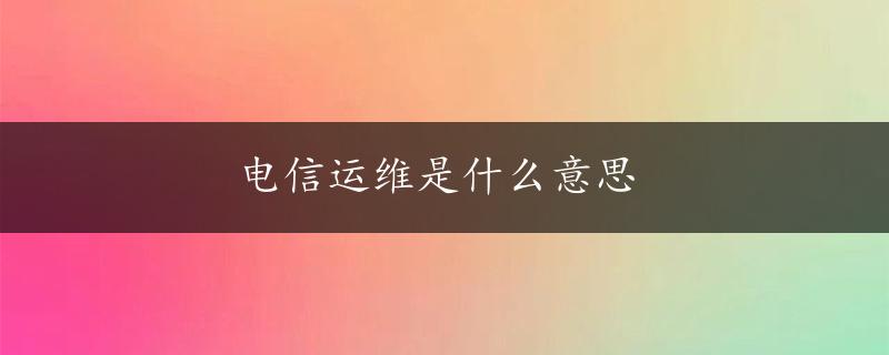 电信运维是什么意思