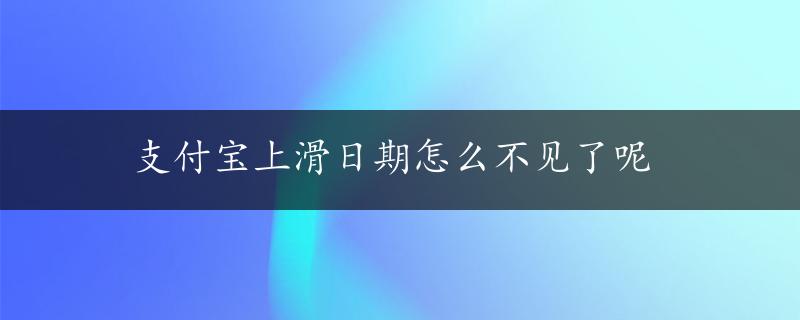 支付宝上滑日期怎么不见了呢