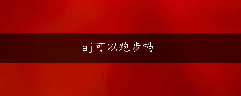 aj可以跑步吗