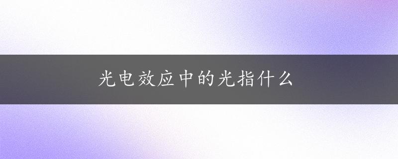 光电效应中的光指什么