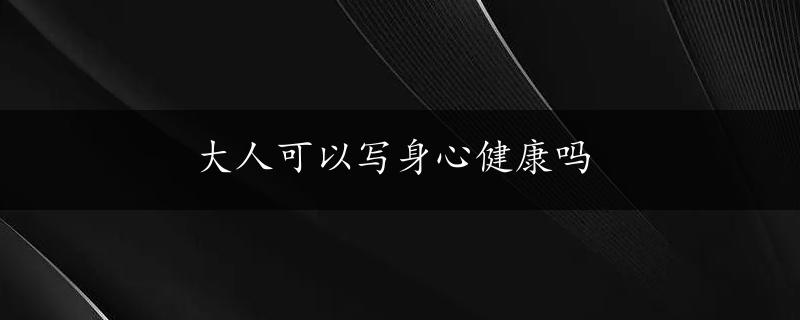 大人可以写身心健康吗