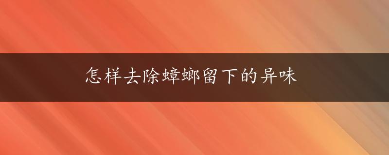 怎样去除蟑螂留下的异味