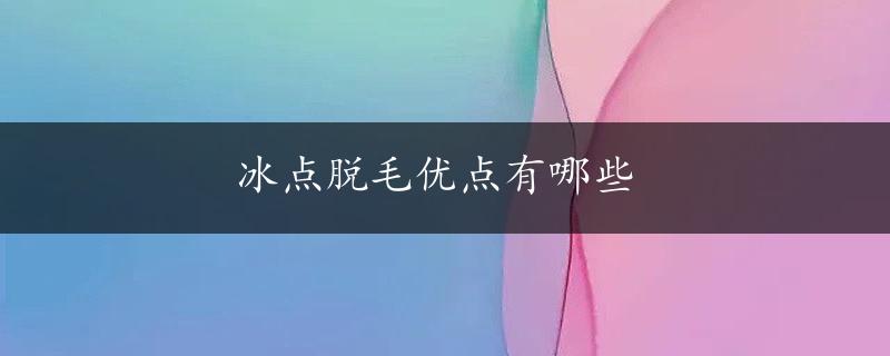 冰点脱毛优点有哪些