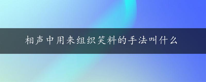 相声中用来组织笑料的手法叫什么