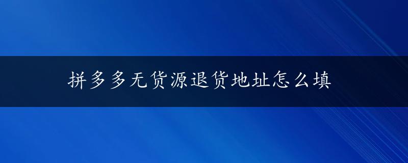 拼多多无货源退货地址怎么填