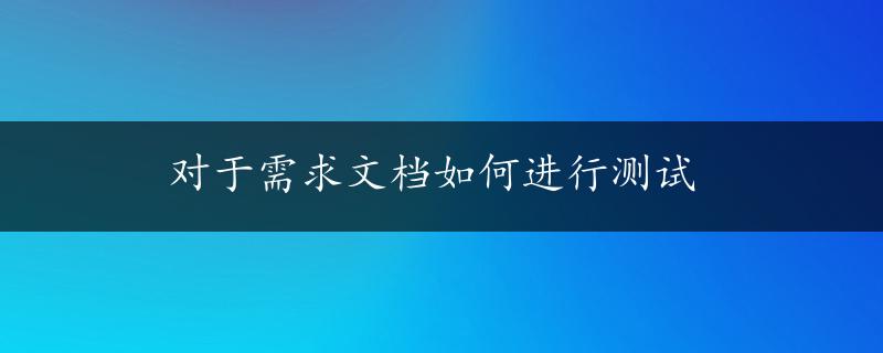 对于需求文档如何进行测试