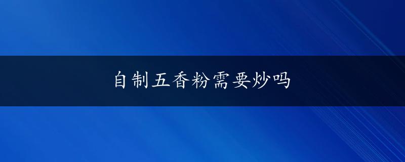 自制五香粉需要炒吗