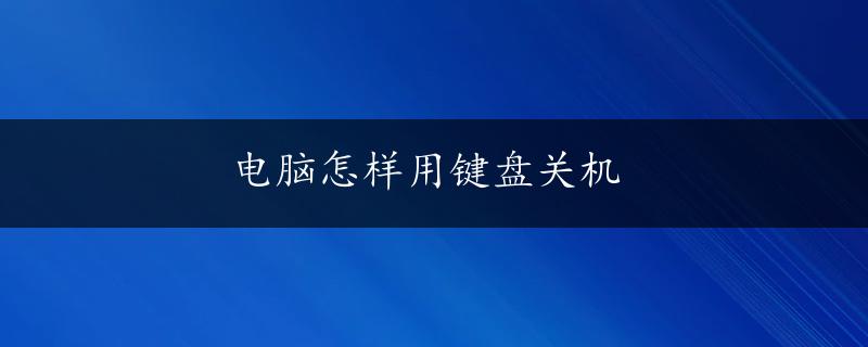 电脑怎样用键盘关机