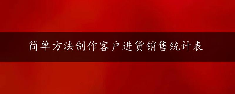 简单方法制作客户进货销售统计表