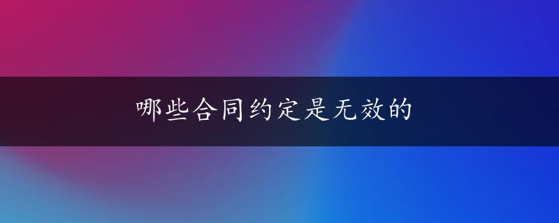 哪些合同约定是无效的