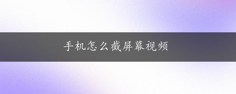 手机怎么截屏幕视频