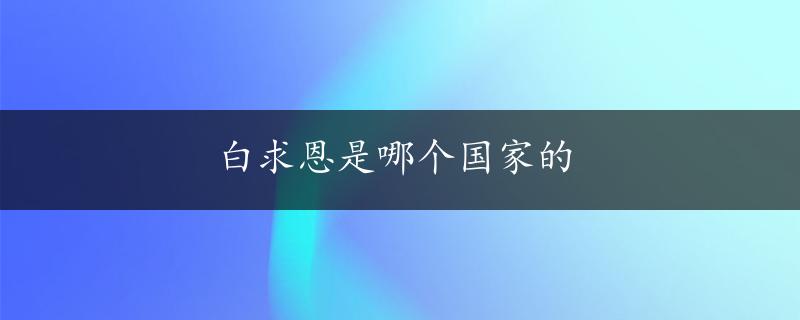 白求恩是哪个国家的