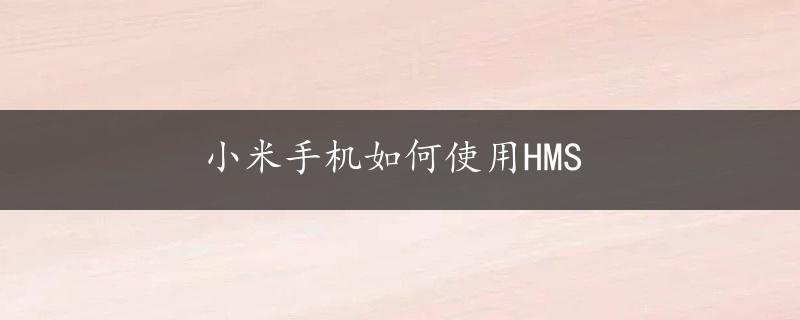 小米手机如何使用HMS