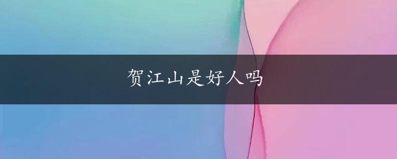 贺江山是好人吗