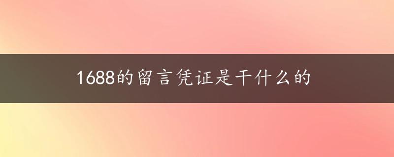 1688的留言凭证是干什么的