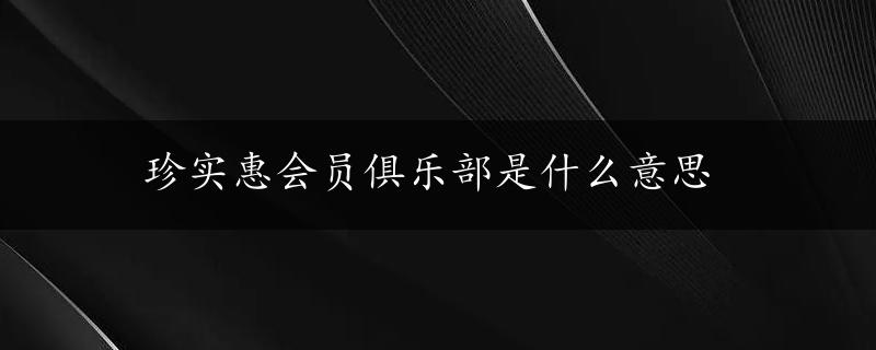 珍实惠会员俱乐部是什么意思