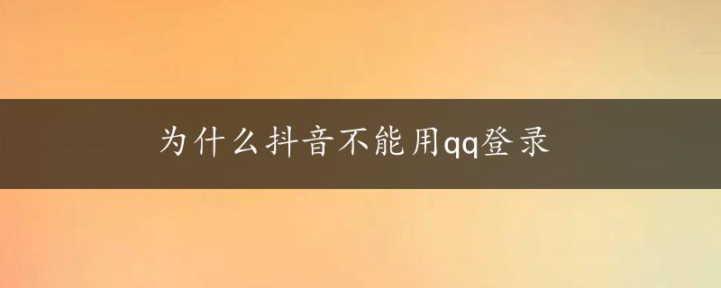 为什么抖音不能用qq登录