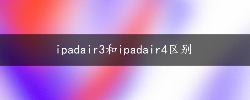 ipadair3和ipadair4区别