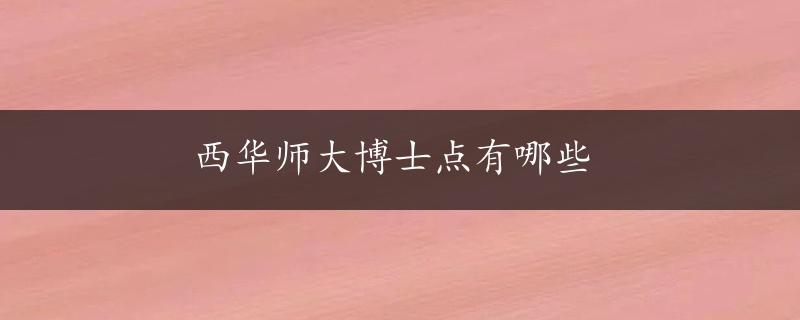 西华师大博士点有哪些