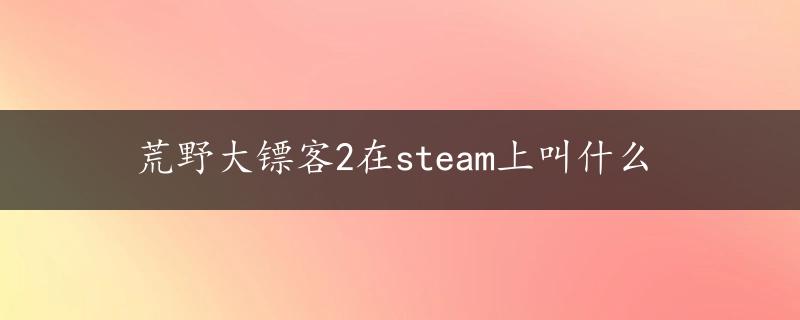 荒野大镖客2在steam上叫什么