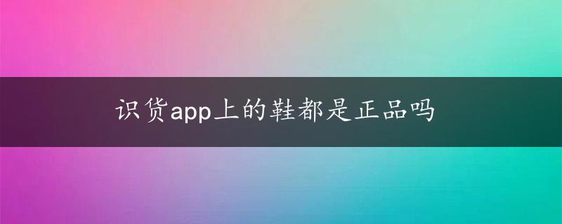 识货app上的鞋都是正品吗