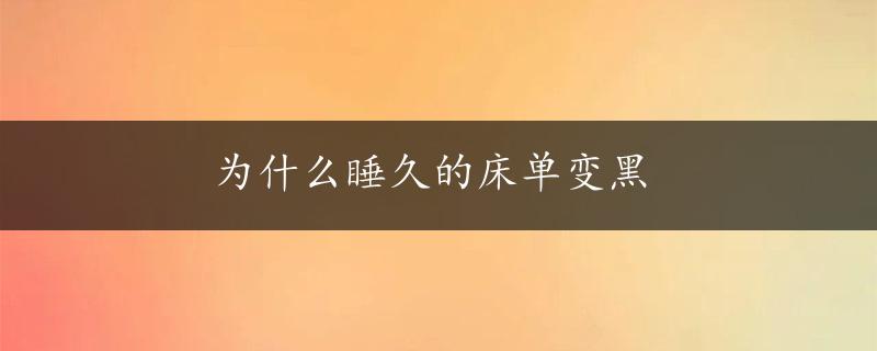 为什么睡久的床单变黑