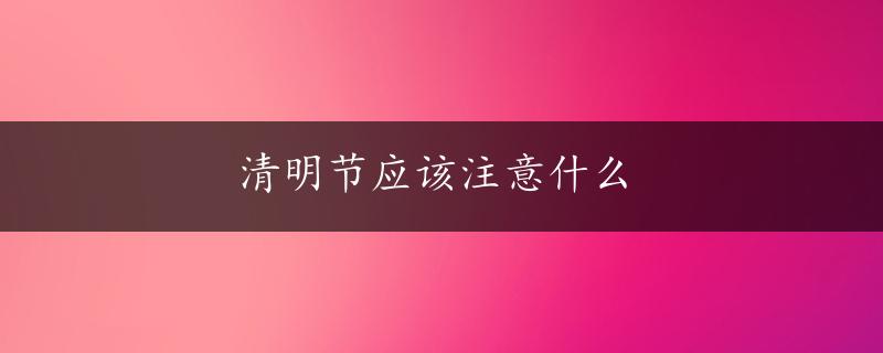 清明节应该注意什么