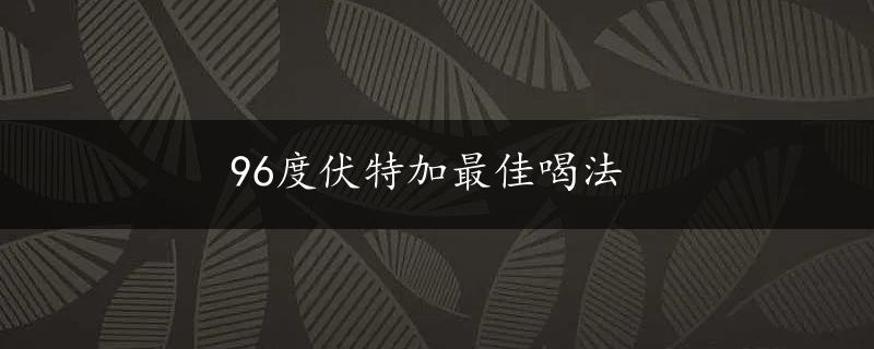 96度伏特加最佳喝法