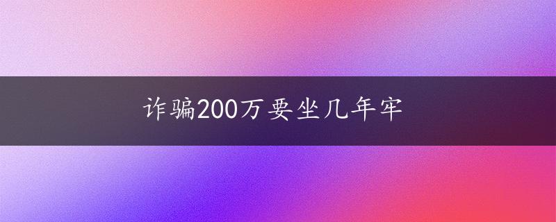 诈骗200万要坐几年牢