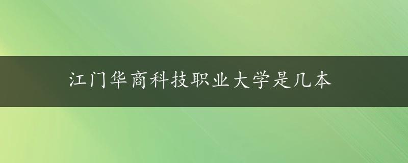 江门华商科技职业大学是几本