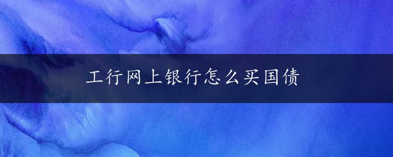 工行网上银行怎么买国债