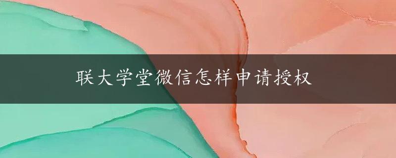 联大学堂微信怎样申请授权