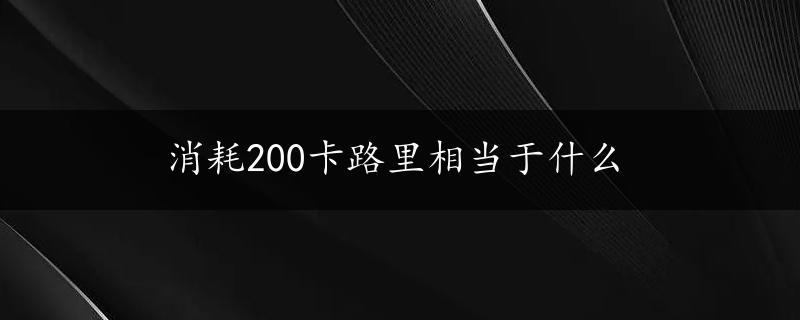 消耗200卡路里相当于什么