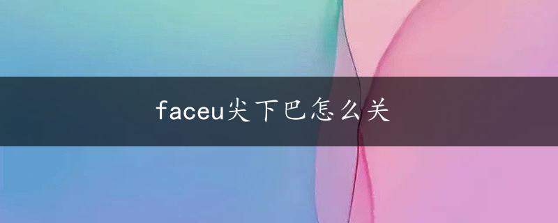 faceu尖下巴怎么关