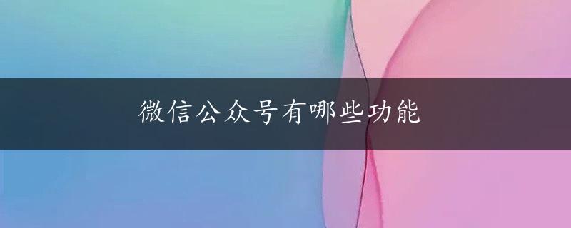 微信公众号有哪些功能