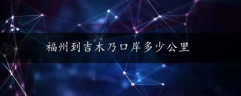 福州到吉木乃口岸多少公里