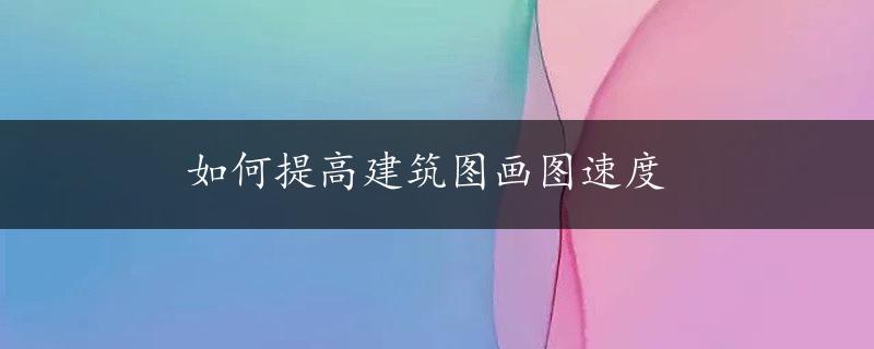 如何提高建筑图画图速度