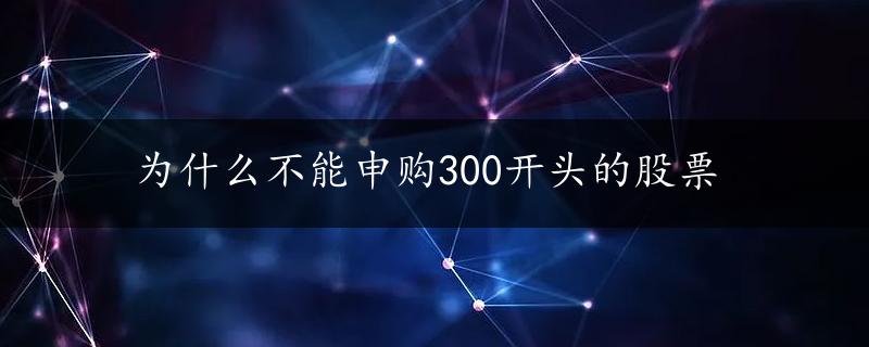 为什么不能申购300开头的股票