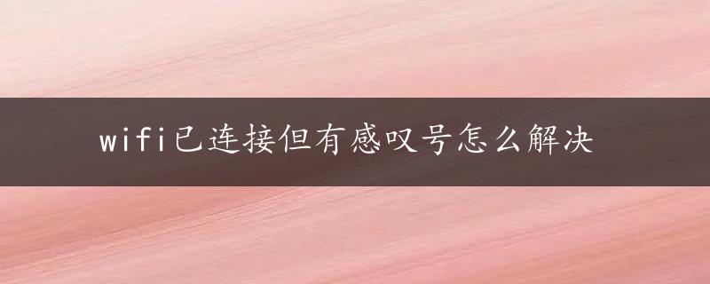 wifi已连接但有感叹号怎么解决